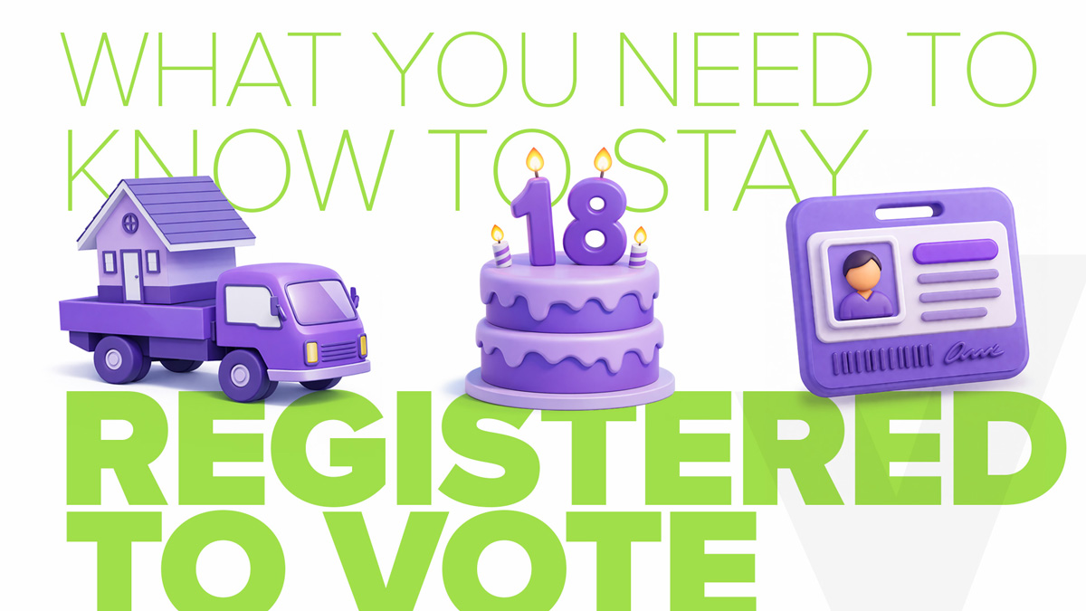 MOVED, CHANGED YOUR NAME, TURNING 18? What you need to know.